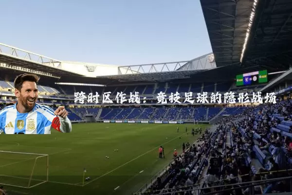 跨时区作战：竞技足球的隐形战场