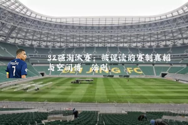32强淘汰赛：被误读的赛制真相与空间博弈法则