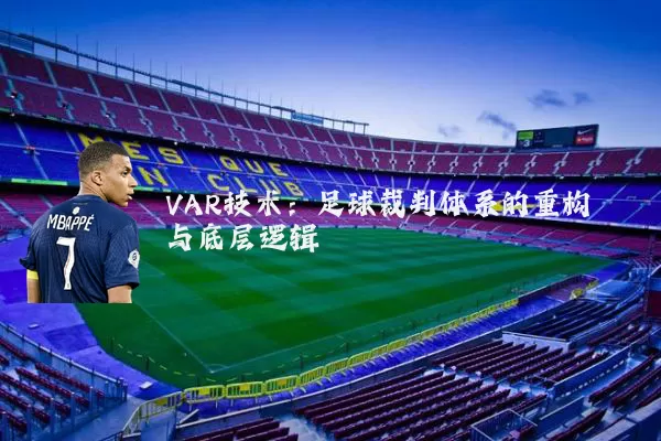 VAR技术:足球裁判体系的重构与底层逻辑