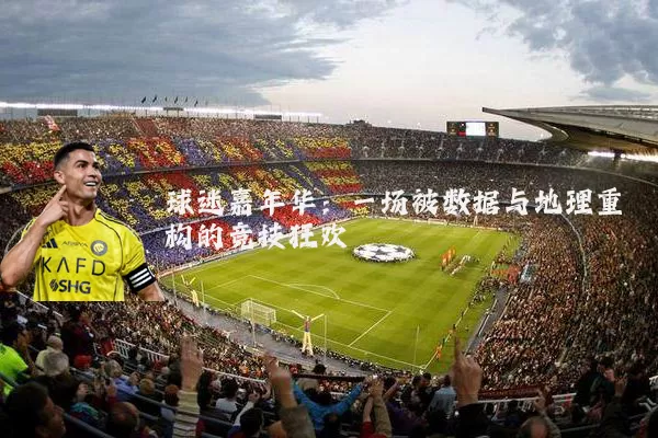 球迷嘉年华：一场被数据与地理重构的竞技狂欢