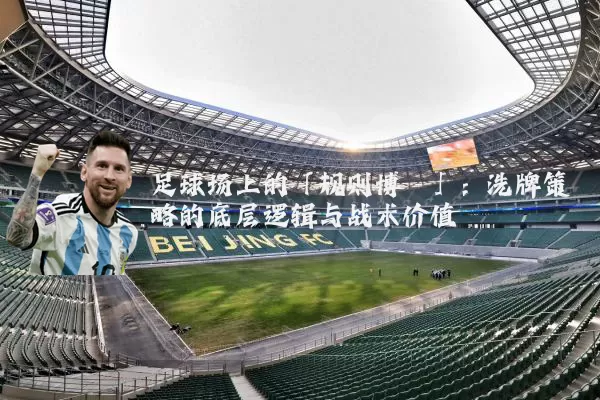 足球场上的「规则博弈」：洗牌策略的底层逻辑与战术价值
